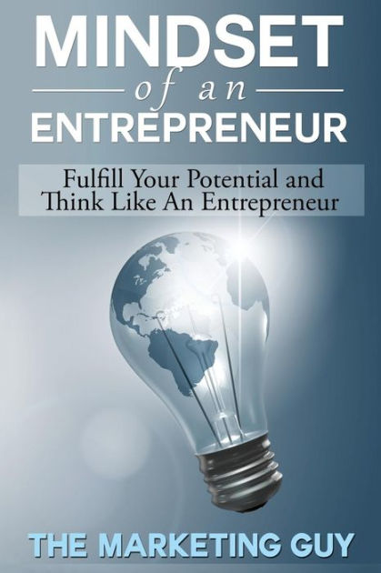 Mindset Of An Entrepreneur: Fulfill Your Potential And Think Like An ...