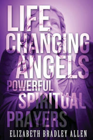 Title: Life Changing Angels: Powerful Spiritual Prayers, Author: Elizabeth Bradley Allen