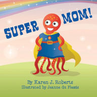 Title: Super Mom!, Author: Jeanne Du Plessis
