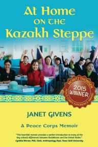 Title: At Home on the Kazakh Steppe: A Peace Corps Memoir, Author: Janet Givens