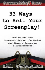 Title: 33 Ways to Sell Your Screenplay!: How to Get Your Screenwriting on the Market and Start a Career as a Screenwriter, Author: Hal Croasmun