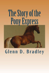 Title: The Story of the Pony Express, Author: Glenn D Bradley