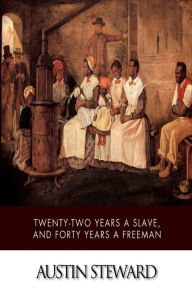 Title: Twenty-Two Years a Slave, and Forty Years a Freeman, Author: Austin Steward
