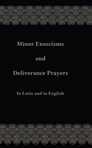 Title: Minor Exorcisms and Deliverance Prayers: In Latin and English, Author: Chad Ripperger
