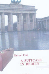 Title: A Suitcase in Berlin, Author: Pierre Frei
