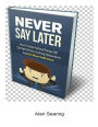 Never Say Later - How to Stop putting things off