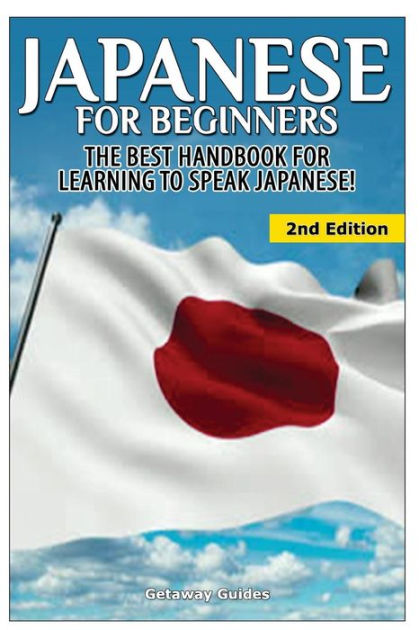 Japanese for Beginners: Learn to Speak, Read and Write the Basics [Book]