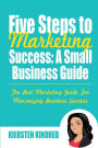 Five Steps to Marketing Success: A Small Business Guide