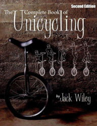 Title: The Complete Book of Unicycling: Second Edition, Author: Jack Wiley