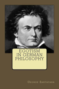 Title: Egotism In German Philosophy, Author: George Santayana