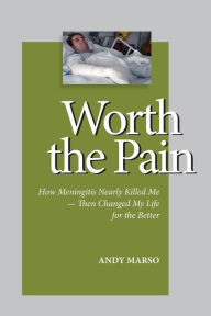 Title: Worth the Pain: How Meningitis Nearly Killed Me - Then Changed My Life for the Better, Author: Bonnie Henrickson