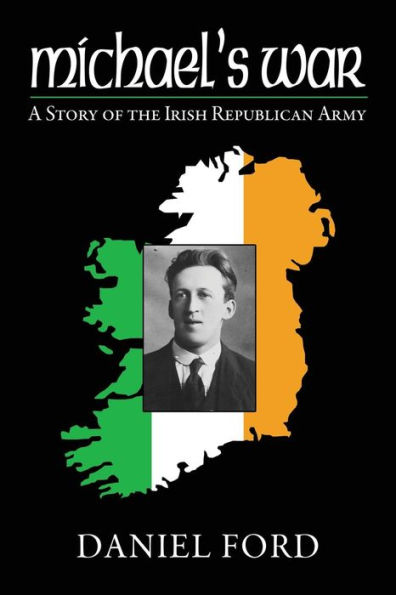 Michael's War: A Story of the Irish Republican Army, 1916-1923