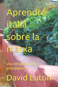 Title: Aprendre italiï¿½ sobre la marxa: una introducciï¿½ per a principiants, Author: David Spencer Luton