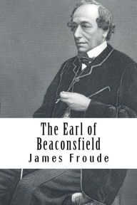 Title: The Earl of Beaconsfield, Author: James Anthony Froude