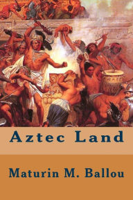 Title: Aztec Land, Author: Maturin M Ballou