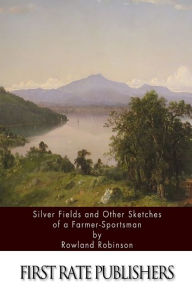 Silver Fields and Other Sketches of a Farmer-Sportsman
