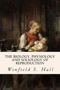 Title: The Biology, Physiology and Sociology of Reproduction, Author: Winfield S Hall