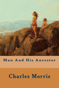 Title: Man And His Ancestor, Author: Charles Morris