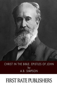 Title: Christ in the Bible: Epistles of John, Author: A B Simpson