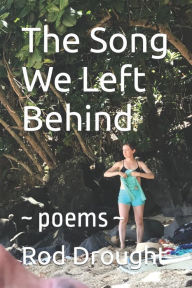 Title: The Song We Left Behind: poems, Author: Rod Drought