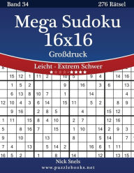 Title: Mega Sudoku 16x16 Großdruck - Leicht bis Extrem Schwer - Band 34 - 276 Rätsel, Author: Nick Snels