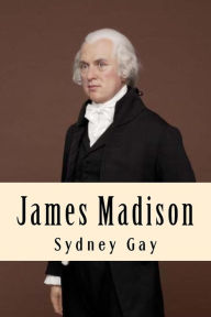 Title: James Madison, Author: Sydney Howard Gay