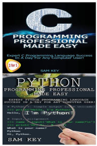 Title: Python Programming Professional Made Easy & C Programming Professional Made Easy, Author: Sam Key