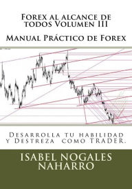 Title: Forex al alcance de todos Volumen III: Desarrolla tu habilidad y Destreza como TRADER., Author: Isabel Nogales Naharro