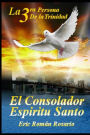 El Consolador Espiritu Santo: La vida y mision del Espiritu Santo en la tierra