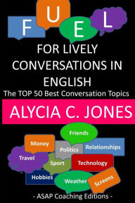 Title: Fuel for lively conversations in English: The Top 50 Best English Conversation Topics..., Author: Alycia C Jones