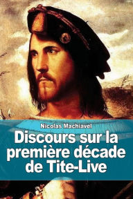 Title: Discours sur la premiï¿½re dï¿½cade de Tite-Live, Author: Niccolò Machiavelli