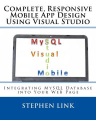 Title: Complete, Responsive Mobile App Design Using Visual Studio: Integrating MySQL Database into Your Web Page, Author: Stephen Link