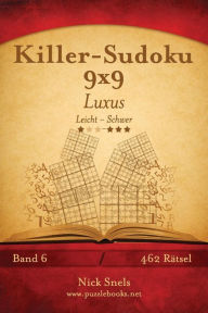 Title: Killer-Sudoku 9x9 Luxus - Leicht bis Schwer - Band 6 - 462 RÃ¯Â¿Â½tsel, Author: Nick Snels