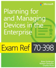 Title: Exam Ref 70-398 Planning for and Managing Devices in the Enterprise, Author: Brian Svidergol