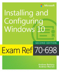 Title: Exam Ref 70-698 Installing and Configuring Windows 10, Author: Andrew Bettany