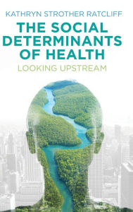 Title: The Social Determinants of Health: Looking Upstream, Author: Kathryn Strother Ratcliff