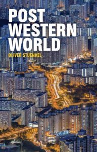 Title: Post-Western World: How Emerging Powers Are Remaking Global Order / Edition 1, Author: Oliver Stuenkel