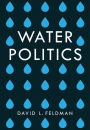 Water Politics: Governing Our Most Precious Resource