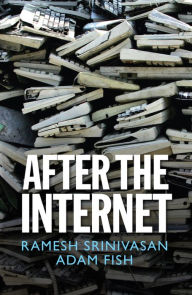 Title: After the Internet, Author: Ramesh Srinivasan
