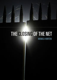Title: The Closing of the Net / Edition 1, Author: Monica Horten