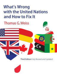 Title: What's Wrong with the United Nations and How to Fix It / Edition 3, Author: Thomas G. Weiss