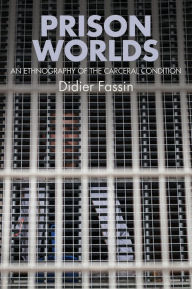 Title: Prison Worlds: An Ethnography of the Carceral Condition / Edition 1, Author: Didier Fassin