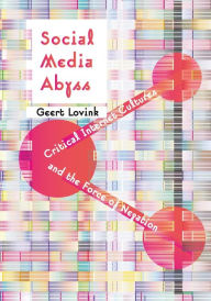 Title: Social Media Abyss: Critical Internet Cultures and the Force of Negation / Edition 1, Author: Geert Lovink