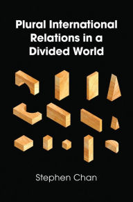 Title: Plural International Relations in a Divided World, Author: Stephen Chan