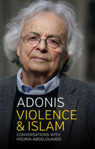 Title: Violence and Islam: Conversations with Houria Abdelouahed, Author: Adonis