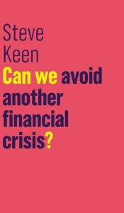 Title: Can We Avoid Another Financial Crisis?, Author: Steve Keen