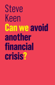 Title: Can We Avoid Another Financial Crisis?, Author: Steve Keen