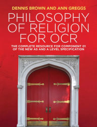 Title: Philosophy of Religion for OCR: The Complete Resource for Component 01 of the New AS and A Level Specification / Edition 1, Author: Dennis Brown