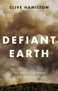 Title: Defiant Earth: The Fate of Humans in the Anthropocene, Author: Clive Hamilton