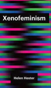 Title: Xenofeminism, Author: Helen Hester